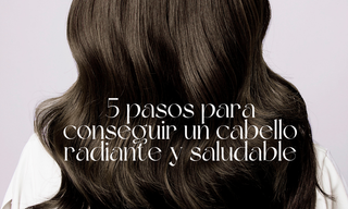 5 pasos para conseguir un cabello radiante y saludable
